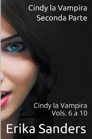 Cover of Cindy la Vampira. Seconda Parte. Cindy la Vampira Vols. 6 a 10