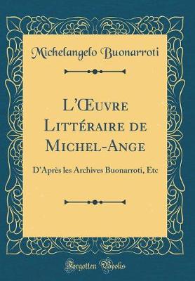 Book cover for L'uvre Littéraire de Michel-Ange: D'Après les Archives Buonarroti, Etc (Classic Reprint)