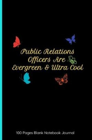 Cover of Public Relations Officers Are Evergreen & Ultra Cool 100 Pages Blank Notebook Journal