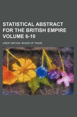 Cover of Statistical Abstract for the British Empire Volume 6-10