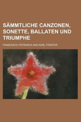 Cover of Sammtliche Canzonen, Sonette, Ballaten Und Triumphe