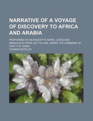 Book cover for Narrative of a Voyage of Discovery to Africa and Arabia (Volume 1); Performed in His Majesty's Ships, Leven and Baracouta from L821 to L826, Under the Command of Capt. F.W. Owen