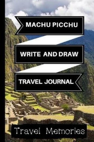 Cover of Machu Picchu Write and Draw Travel Journal