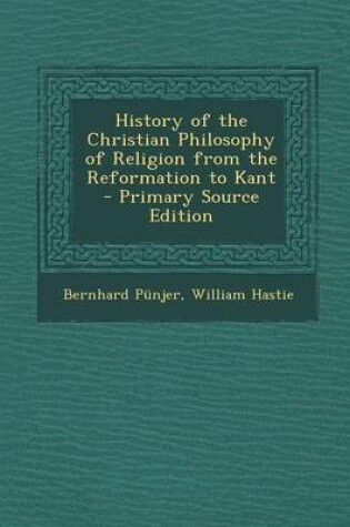 Cover of History of the Christian Philosophy of Religion from the Reformation to Kant - Primary Source Edition