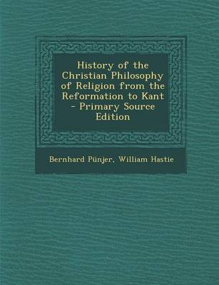 Book cover for History of the Christian Philosophy of Religion from the Reformation to Kant - Primary Source Edition