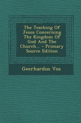 Cover of The Teaching of Jesus Concerning the Kingdom of God and the Church... - Primary Source Edition