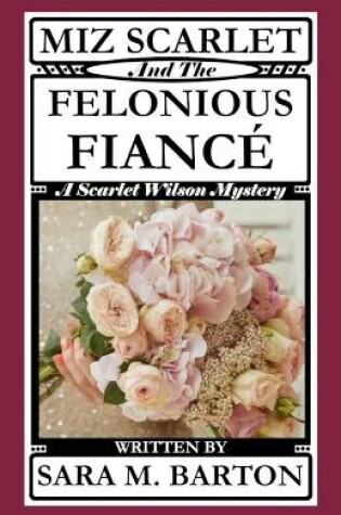 Cover of Miz Scarlet and the Felonious Fiance