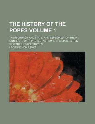 Book cover for The History of the Popes; Their Church and State, and Especially of Their Conflicts with Protestantism in the Sixteenth & Seventeenth Centuries Volume