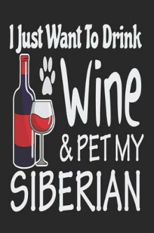 Cover of I Just Want Drink Wine & Pet My Siberian