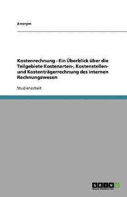 Book cover for Kostenrechnung - Ein Überblick über die Teilgebiete Kostenarten-, Kostenstellen- und Kostenträgerrechnung des internen Rechnungswesen