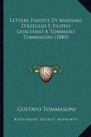 Cover of Lettere Inedite Di Massimo D'Azeglio E Filippo Gualterio a Tommaso Tommasoni (1885)