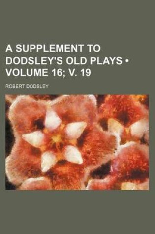 Cover of A Supplement to Dodsley's Old Plays (Volume 16; V. 19)