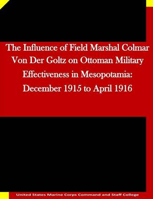 Book cover for The Influence of Field Marshal Colmar Von Der Goltz on Ottoman Military Effectiveness in Mesopotamia