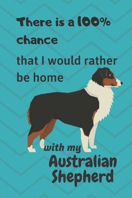 Book cover for There is a 100% chance that I would rather be home with my Australian Shepherd