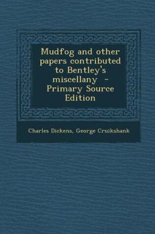 Cover of Mudfog and Other Papers Contributed to Bentley's Miscellany - Primary Source Edition