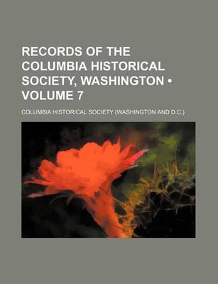 Book cover for Records of the Columbia Historical Society, Washington (Volume 7)