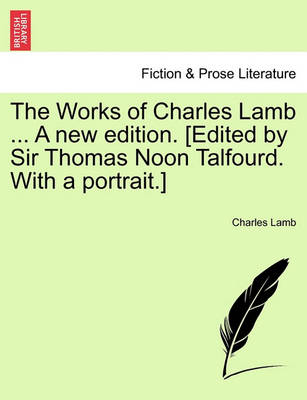 Book cover for The Works of Charles Lamb ... a New Edition. [Edited by Sir Thomas Noon Talfourd. with a Portrait.]