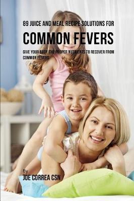 Book cover for 89 Juice and Meal Recipe Solutions for Common Fevers