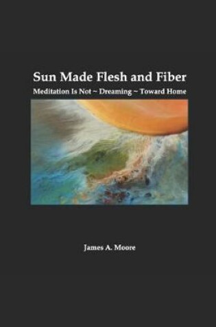 Cover of Sun Made Flesh and Fiber