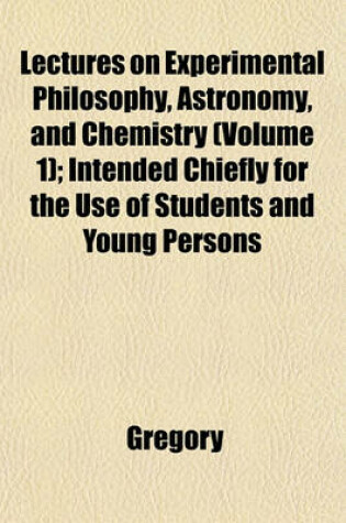 Cover of Lectures on Experimental Philosophy, Astronomy, and Chemistry (Volume 1); Intended Chiefly for the Use of Students and Young Persons