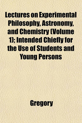 Book cover for Lectures on Experimental Philosophy, Astronomy, and Chemistry (Volume 1); Intended Chiefly for the Use of Students and Young Persons