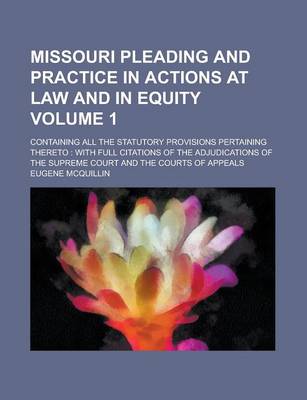 Book cover for Missouri Pleading and Practice in Actions at Law and in Equity; Containing All the Statutory Provisions Pertaining Thereto