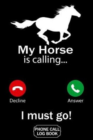 Cover of My Horse Is Calling I Must Go Phone Call Log Book