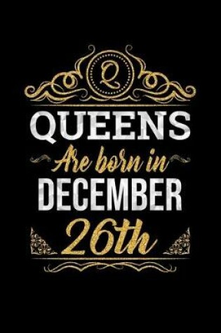 Cover of Queens Are Born In December 26th Notebook Birthday Gift