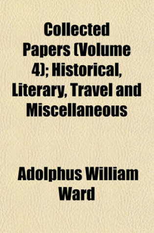 Cover of Collected Papers (Volume 4); Historical, Literary, Travel and Miscellaneous