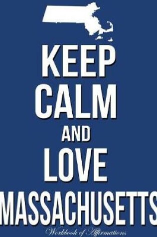 Cover of Keep Calm Love Massachusetts Workbook of Affirmations Keep Calm Love Massachusetts Workbook of Affirmations