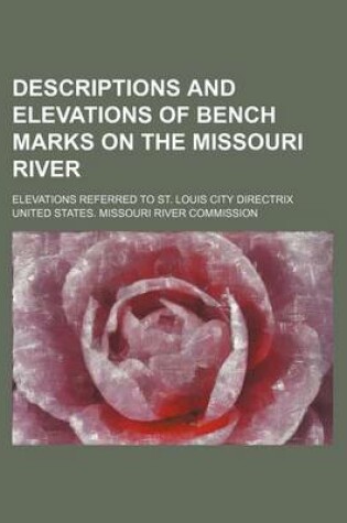 Cover of Descriptions and Elevations of Bench Marks on the Missouri River; Elevations Referred to St. Louis City Directrix