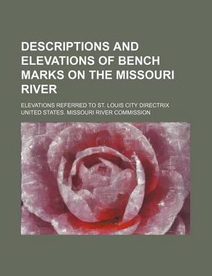 Book cover for Descriptions and Elevations of Bench Marks on the Missouri River; Elevations Referred to St. Louis City Directrix