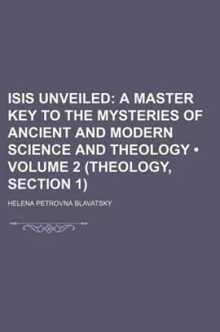 Cover of Isis Unveiled (Volume 2 (Theology, Section 1)); A Master Key to the Mysteries of Ancient and Modern Science and Theology