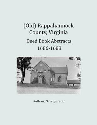 Book cover for (Old) Rappahannock County, Virginia Deed Book Abstracts 1686-1688