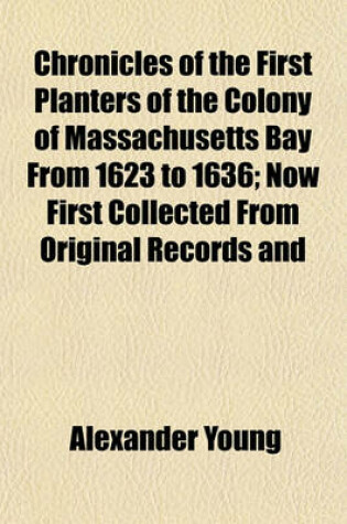 Cover of Chronicles of the First Planters of the Colony of Massachusetts Bay from 1623 to 1636; Now First Collected from Original Records and