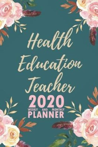 Cover of Health Education Teacher 2020 Weekly and Monthly Planner