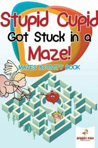 Cover of Stupid Cupid Got Stuck in a Maze! Mazes Activity Book