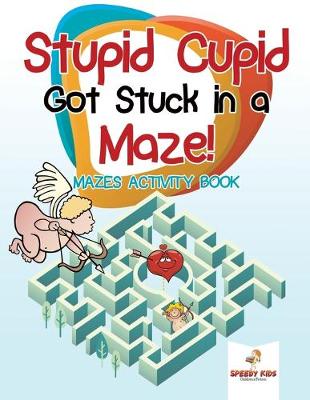 Book cover for Stupid Cupid Got Stuck in a Maze! Mazes Activity Book