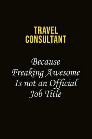 Cover of Travel Consultant Because Freaking Awesome Is Not An Official Job Title