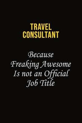 Book cover for Travel Consultant Because Freaking Awesome Is Not An Official Job Title