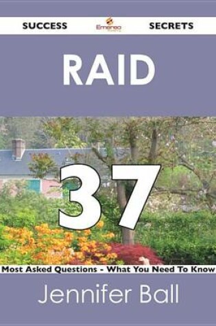 Cover of Raid 37 Success Secrets - 37 Most Asked Questions on Raid - What You Need to Know