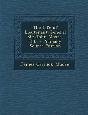 Book cover for The Life of Lieutenant-General Sir John Moore, K.B. - Primary Source Edition