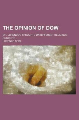 Cover of The Opinion of Dow; Or, Lorenzo's Thoughts on Different Religious Subjects