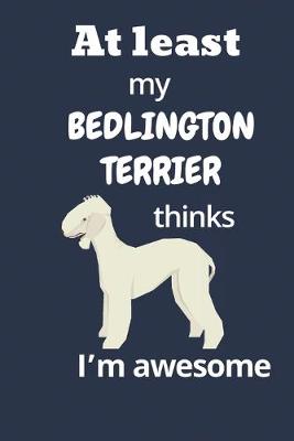 Book cover for At least My Bedlington Terrier thinks I'm awesome