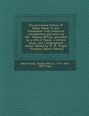 Book cover for The Provincial Letters of Blaise Pascal. a New Translation with Historical Introduction and Notes by REV. Thomas M'Crie, Preceded by a Life of Pascal, a Critical Essay, and a Biographical Notice. Edited by O. W. Wight