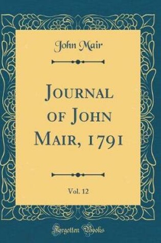 Cover of Journal of John Mair, 1791, Vol. 12 (Classic Reprint)