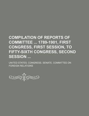 Book cover for Compilation of Reports of Committee 1789-1901, First Congress, First Session, to Fifty-Sixth Congress, Second Session