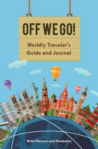 Cover of Off We Go! Worldly Traveler's Guide and Journal