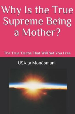 Cover of Why Is the True Supreme Being a Mother?