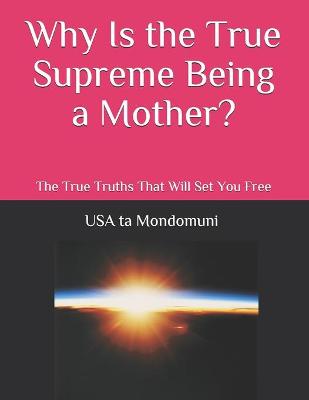 Book cover for Why Is the True Supreme Being a Mother?